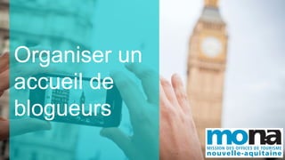 Organiser un
accueil de
blogueurs
 