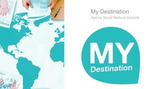 My Destination
Agence Social Media et tourisme
 