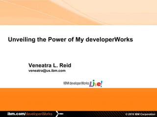 Unveiling the Power of My developerWorks Veneatra L. Reid [email_address] 