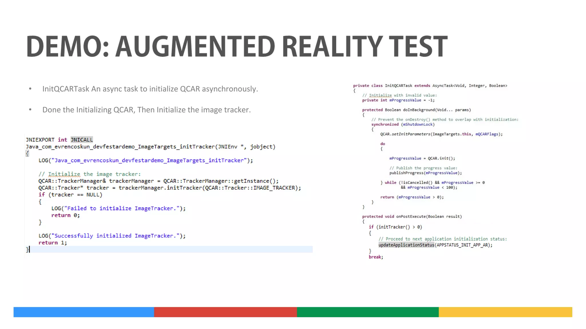 •

InitQCARTask An async task to initialize QCAR asynchronously.

•

Done the Initializing QCAR, Then Initialize the image tracker.

 