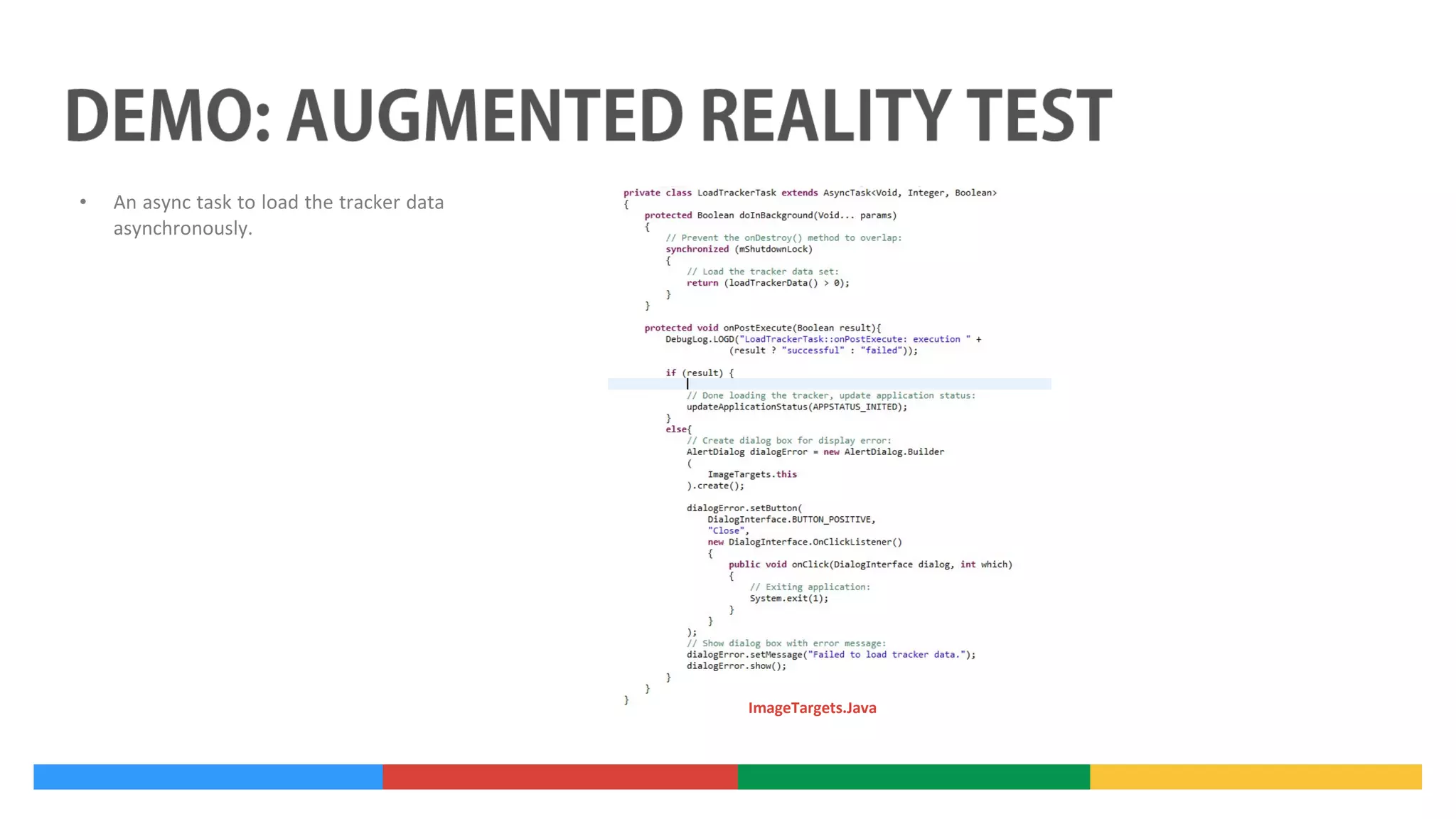 •

An async task to load the tracker data
asynchronously.

ImageTargets.Java

 