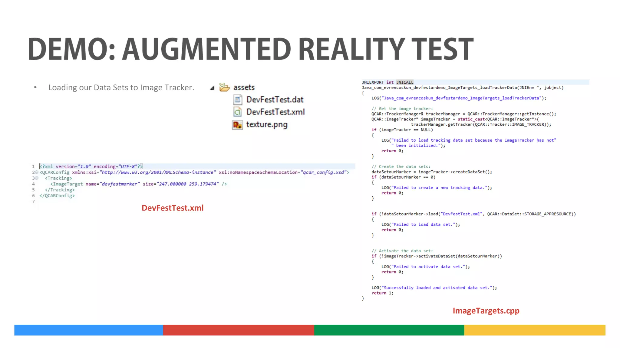 •

Loading our Data Sets to Image Tracker.

DevFestTest.xml

ImageTargets.cpp

 