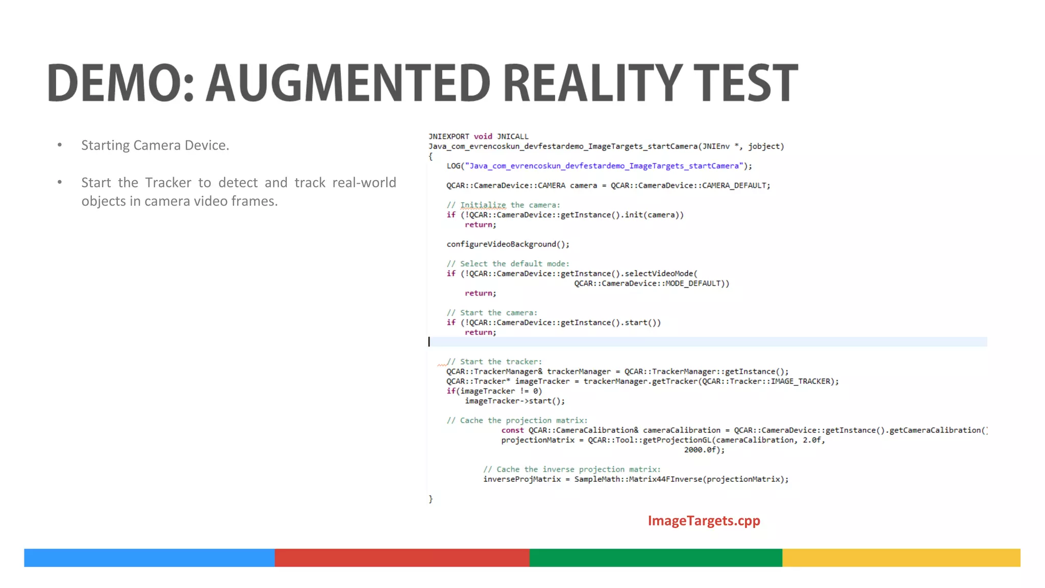 •

Starting Camera Device.

•

Start the Tracker to detect and track real-world
objects in camera video frames.

ImageTargets.cpp

 