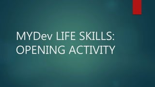 MYDev LIFE SKILLS:
OPENING ACTIVITY
 