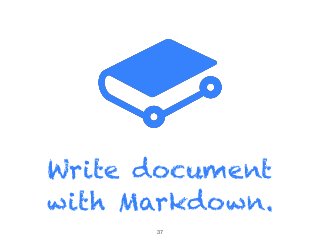 37
Write document
with Markdown.
 