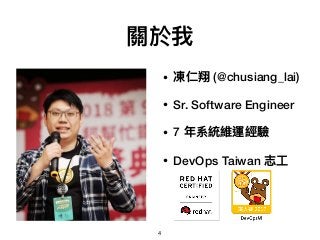關於我
• 凍仁翔 (@chusiang_lai)
• Sr. Software Engineer
• 7 年年系統維運經驗
• DevOps Taiwan 志⼯工
4
 
