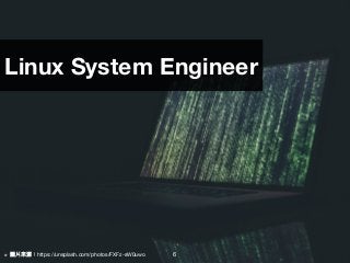 6※ 圖片來來源：https://unsplash.com/photos/FXFz-sW0uwo
Linux System Engineer
 