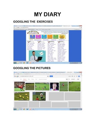 MY DIARY
GOOGLING THE EXERCISES
GOOGLING THE PICTURES
 