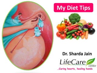 My Diet Tips
Dr. Sharda Jain
…Caring hearts, healing hands
 