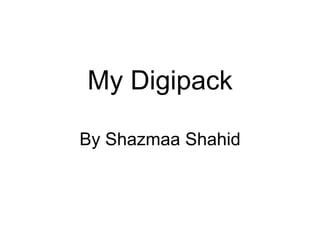 My Digipack

By Shazmaa Shahid
 