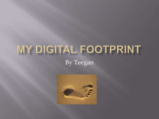 My Digital Footprint By Teegan 