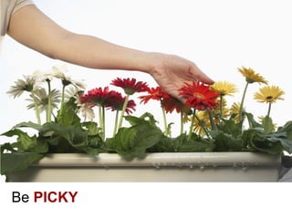 Be PICKY
 