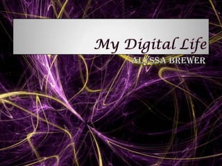 My Digital Life Alyssa Brewer 
