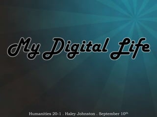 My Digital Life Humanities 20-1 . Haley Johnston . September 10th 