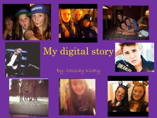 My digital story
   By: Cassidy Kiraly
 
