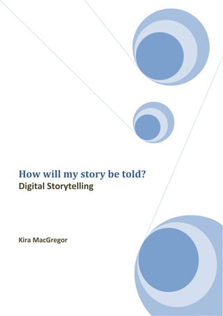 How will my story be told?
Digital Storytelling




Kira MacGregor
 