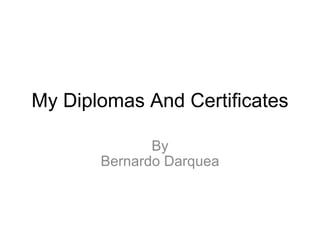 My Diplomas And Certificates By Bernardo Darquea 