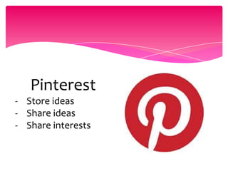 Pinterest
- Store ideas
- Share ideas
- Share interests
 