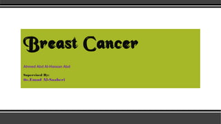 Ahmed Abd Al-Hassan Abd
Supervised By:
Dr.Emad Al-Saaberi
Breast CancerBreast Cancer
 