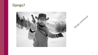 2
Django?
 