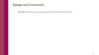 28
Django-rest-framework
Django REST framework is a powerful and flexible toolkit for building Web APIs.
 