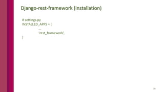 30
Django-rest-framework (installation)
# settings.py
INSTALLED_APPS = (
...
‘rest_framework’,
)
 
