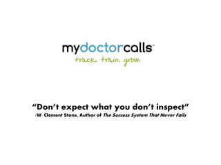 “Don’t expect what you don’t inspect”
-W. Clement Stone, Author of The Success System That Never Fails
 