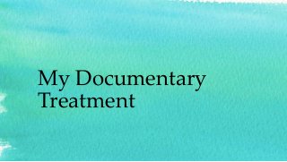 My Documentary
Treatment
 