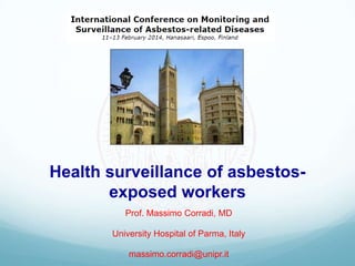 Health surveillance of asbestos-
exposed workers
Prof. Massimo Corradi, MD
University Hospital of Parma, Italy
massimo.corradi@unipr.it
 