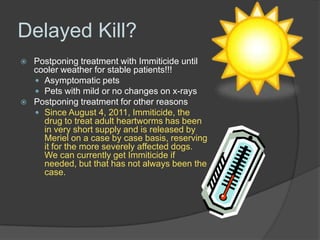Delayed Kill?
   Postponing treatment with Immiticide until
    cooler weather for stable patients!!!
     Asymptomatic ...