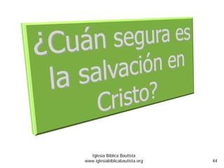 Iglesia Bíblica Bautista
www.iglesiabiblicabautista.org 44
 