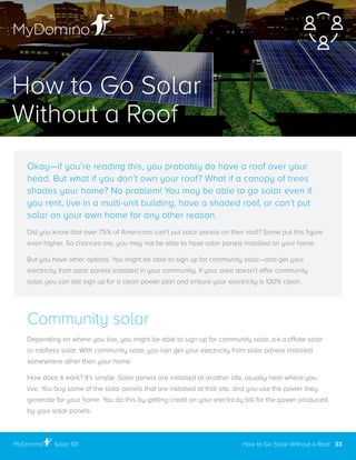 Community solar
Depending on where you live, you might be able to sign up for community solar, a.k.a.offsite solar
or rooﬂ...