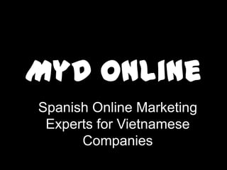 MyD Online
Spanish Online Marketing
 Experts for Vietnamese
      Companies
 