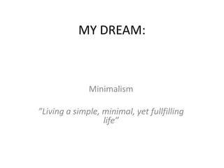 MY DREAM: Minimalism ”Living a simple, minimal, yetfullfillinglife” 