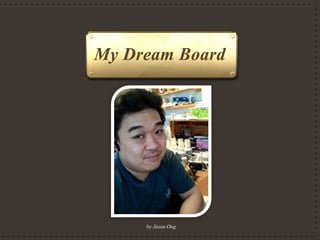 by Jason Ong
My Dream Board
 