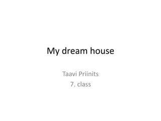 My dream house
Taavi Priinits
7. class
 