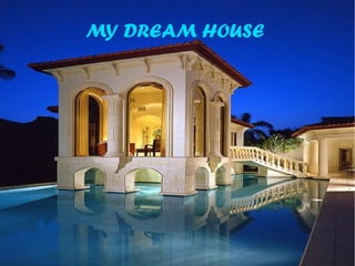 MY DREAM HOUSE
 