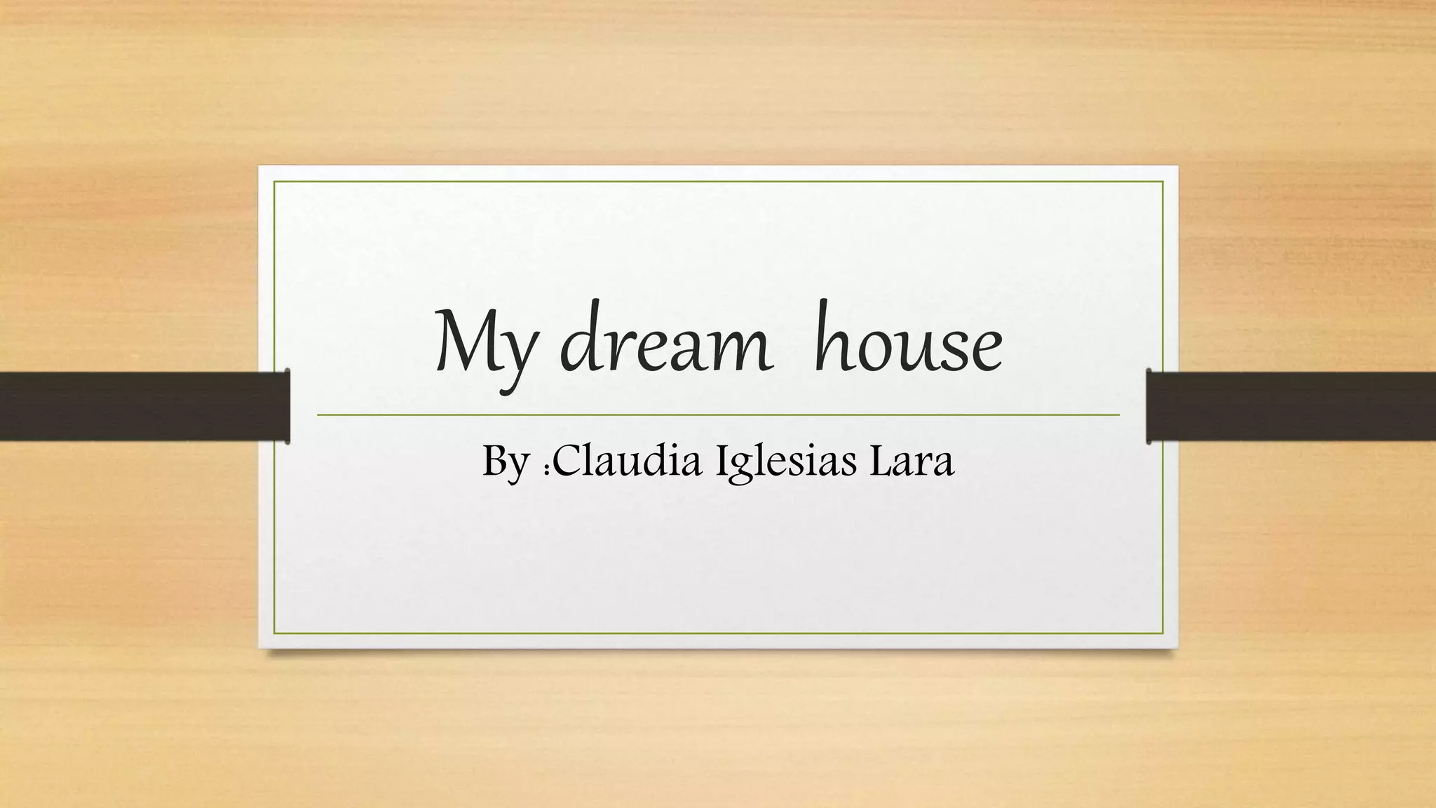 My dream house
By :Claudia Iglesias Lara