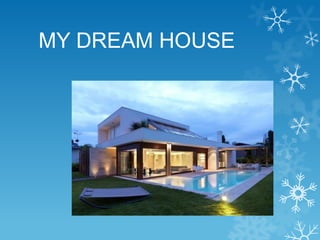 MY DREAM HOUSE

 