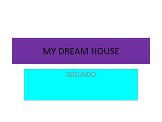 MY DREAM HOUSE
SEGUNDO
 