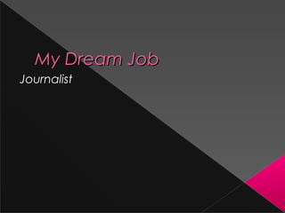 My Dream JobMy Dream Job
Journalist
 