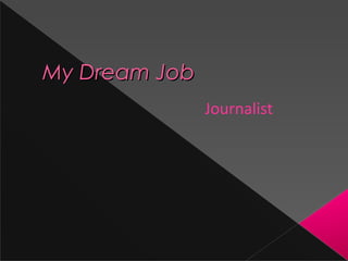 My Dream JobMy Dream Job
Journalist
 