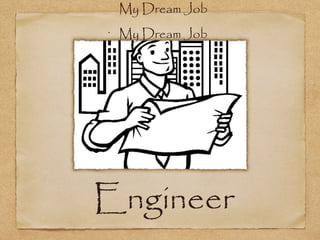 My Dream Job
•
    My Dream Job




Engineer
 
