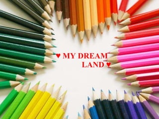 ♥  MY DREAM  LAND   ♥ 