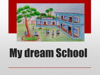 My dream School
 