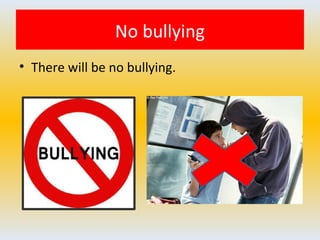 No bullying
• There will be no bullying.
 