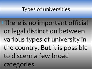 ∗There is no important official
or legal distinction between
various types of university in
the country. But it is possible
to discern a few broad
categories.
Types of universities
 