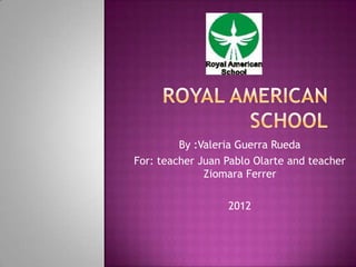 By :Valeria Guerra Rueda
For: teacher Juan Pablo Olarte and teacher
              Ziomara Ferrer

                  2012
 