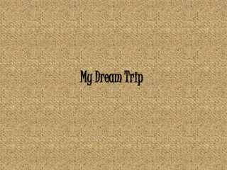 My Dream Trip
 