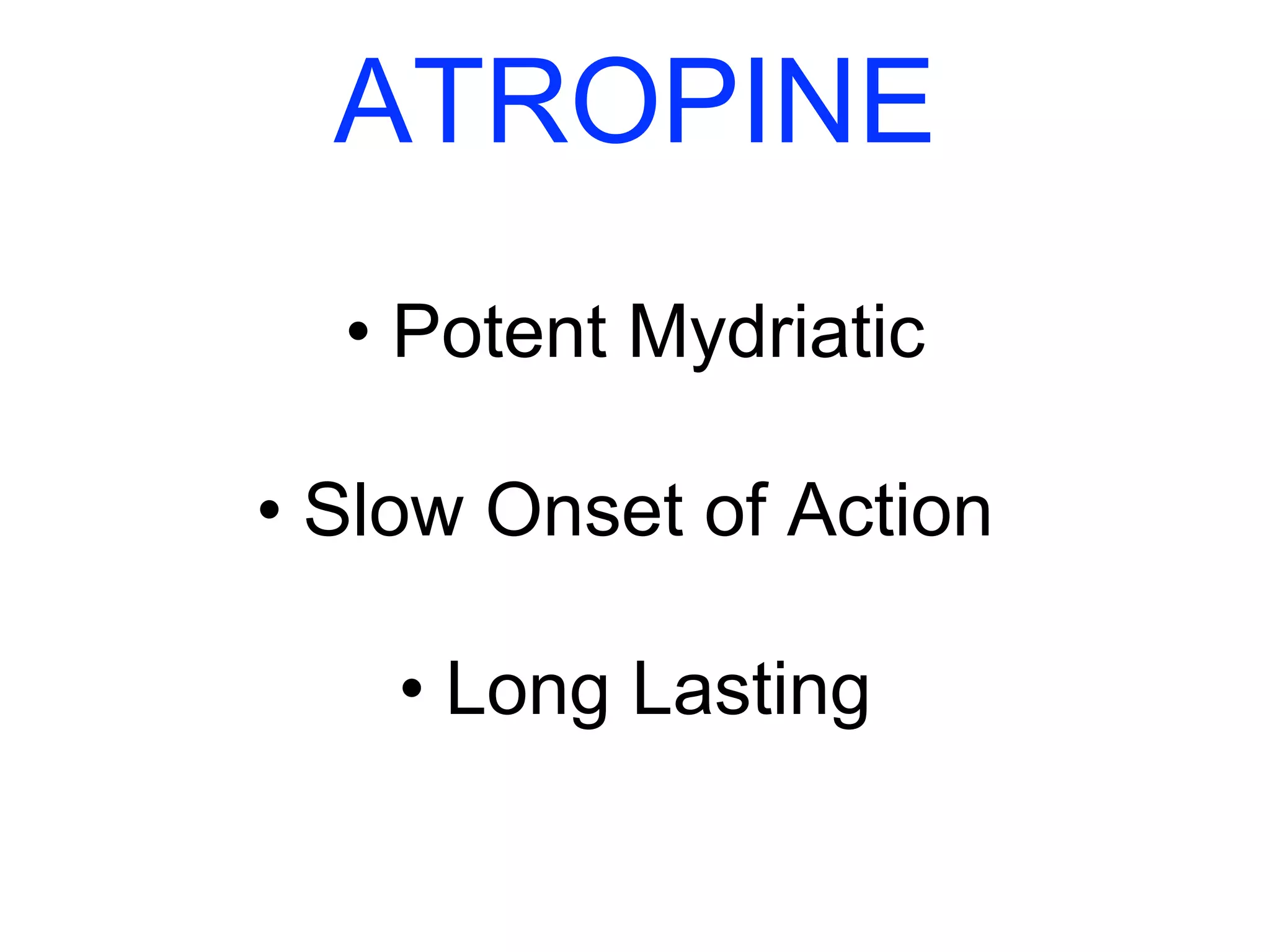 ATROPINE 
• Potent Mydriatic 
• Slow Onset of Action 
• Long Lasting 
 